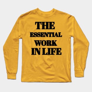The essential work in life Long Sleeve T-Shirt